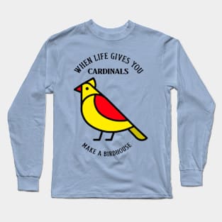 When Life Gives you CARDINALS, Make A Birdhouse Tshirt Long Sleeve T-Shirt